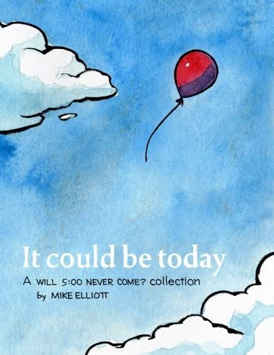 Libro: Libro: It Could Be Today: A Will 5:00 Never Come?