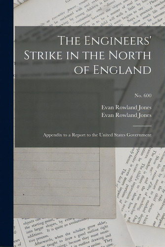 The Engineers' Strike In The North Of England: Appendix To A Report To The United States Governme..., De Jones, Evan Rowland 1840-1920. Editorial Legare Street Pr, Tapa Blanda En Inglés