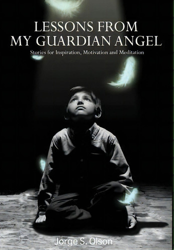 Lessons From My Guardian Angel, De Jorge Olson. Editorial Cube17 Inc, Tapa Dura En Inglés