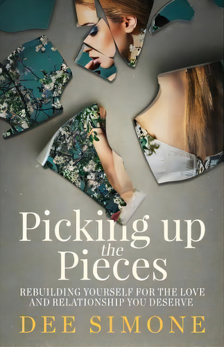 Picking Up The Pieces : Rebuilding Yourself For The Love And Relationship You Deserve, De Dee Simone. Editorial Createspace Independent Publishing Platform, Tapa Blanda En Inglés