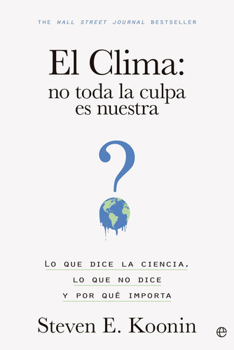 El Clima No Toda La Culpa Es Nuestra, De Koonin, Steven E.. Editorial La Esfera De Los Libros, S.l., Tapa Blanda En Español
