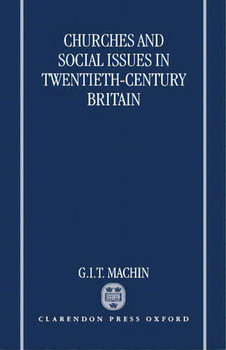 Churches And Social Issues In Twentieth-century Britain, De Machin, G. I. T.. Editorial Oxford Univ Pr, Tapa Dura En Inglés