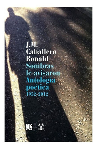 Sombras Le Avisaron.: Antología Poética, 1952-2012, De José Manuel Caballero Bonald. Editorial Fondo De Cultura Económica, Tapa Blanda En Español, 0