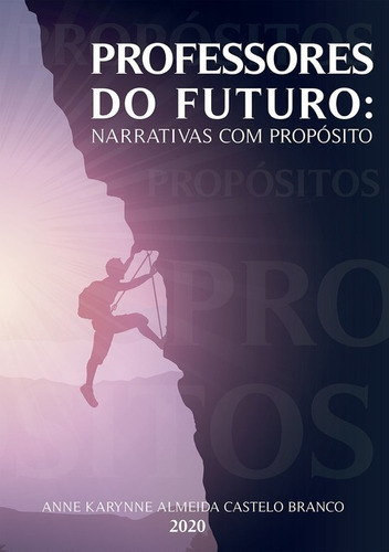 Professores do Futuro: narrativas com propósito, de Anne Karynne Almeida Castelo Branco. Série Não aplicável Editora Clube de Autores, capa mole, edição 1 em português, 2020