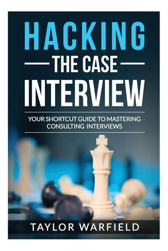 Libro: Hacking The Case Interview: Your Shortcut Guide To Ma
