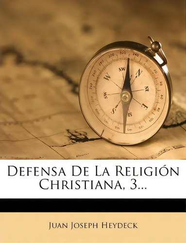 Defensa De La Religion Christiana, 3..., De Juan Joseph Heydeck., Vol. 3. Editorial Nabu Press, Tapa Blanda En Español