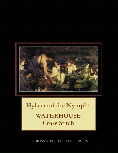 Hylas And The Nymphs : Waterhouse Cross Stitch Pattern, De Kathleen George. Editorial Createspace Independent Publishing Platform, Tapa Blanda En Inglés