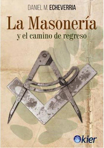 La Masoneria Y El Camino De Regreso - Daniel Echeverria