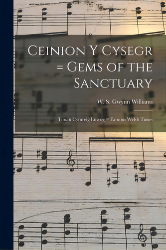 Ceinion Y Cysegr = Gems Of The Sanctuary; Tonau Cymreig Enwog = Famous Welsh Tunes, De Gwynn Williams, W. S. (william Sidney). Editorial Hassell Street Pr, Tapa Blanda En Inglés