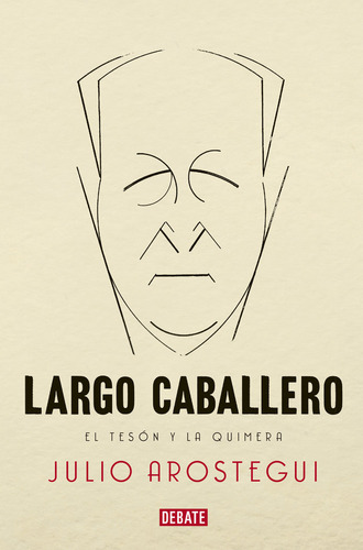 Largo Caballero: El Tesón Y La Quimera, De Arostegui Julio., Vol. 1. Editorial Debolsillo, Tapa Blanda En Español, 2021