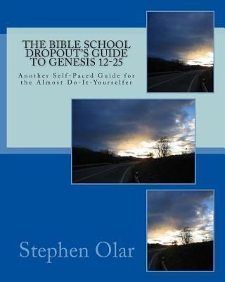 The Bible School Dropout's Guide To Genesis 12-25 - Steph...