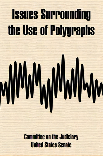 Issues Surrounding The Use Of Polygraphs, De Committee On The Judiciary, On The Judic. Editorial Intl Law & Taxation Publ, Tapa Blanda En Inglés