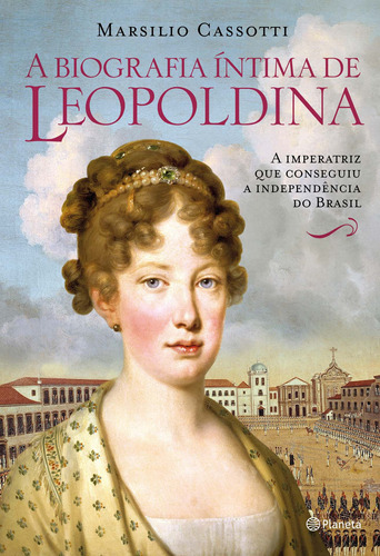 Biografia íntima de Leopoldina, de Cassotti, Marsilio. Editora Planeta do Brasil Ltda., capa mole em português, 2021