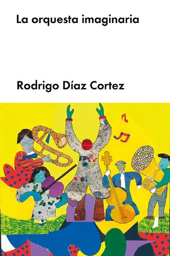La orquesta imaginaría, de Díaz Cortés, Rodrigo. Editorial Malpaso, tapa dura en español, 2022