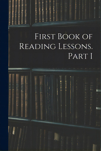 First Book Of Reading Lessons. Part I, De Anonymous. Editorial Legare Street Pr, Tapa Blanda En Inglés