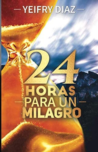 Libro: 24 Horas Para Un Milagro (spanish Edition)