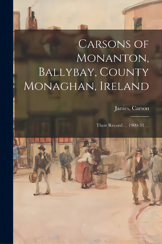 Carsons Of Monanton, Ballybay, County Monaghan, Ireland; Their Record ... 1909-31 ..., De Carson, James. Editorial Hassell Street Pr, Tapa Blanda En Inglés
