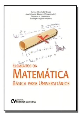 Elementos Da Matemática Basica Para Universitarios, De Carlos Alberto Bandeira Braga. Editora Ciencia Moderna, Capa Mole Em Português, 2021