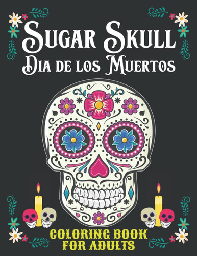 Libro: Dia De Los Muertos: Sugar Skull Coloring Book For Adu