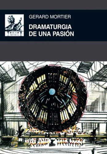 Dramaturgia De Una Pasión, De Gerard Mortier. Editorial Akal, Tapa Blanda, Edición 1 En Español