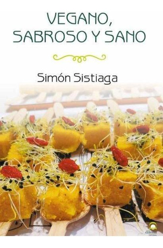 Libro: Vegano, Sabroso Y Sano. Sistiaga, Simón. Editorial Di