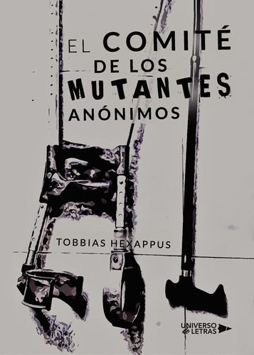 El Comité De Los Mutantes Anónimos, De Hexappus , Tobbias.., Vol. 1.0. Editorial Universo De Letras, Tapa Blanda, Edición 1.0 En Español, 2019