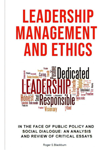 Leadership, Management, And Ethics: In The Face Of Public Policy And Social Dialogue: An Analysis..., De Blackburn, Roger S.. Editorial Lulu Pr, Tapa Blanda En Inglés