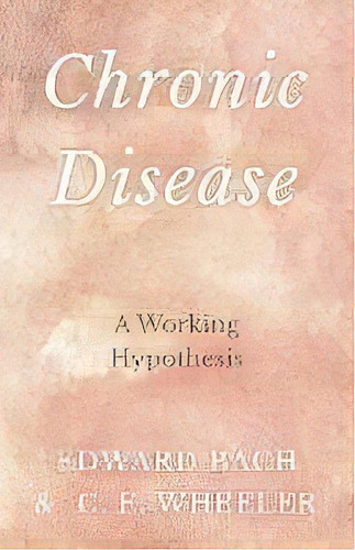 Chronic Disease - A Working Hypothesis, De Edward Bach. Editorial White Press, Tapa Blanda En Inglés