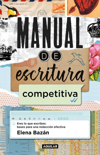 Manual de escritura competitiva: Eres lo que escribes: bases para una redacción efectiva, de Bazán, Elena. , vol. No. Editorial Aguilar, tapa blanda, edición no en español, 2019