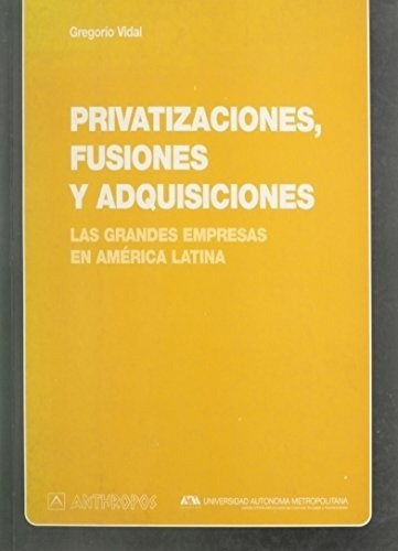 Privatizaciones Fusiones Y Adquisiciones - Vidal, Gr, de VIDAL, Gregorio. Editorial ANTHROPOS. en español
