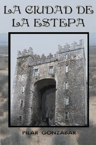 La Ciudad De La Estepa, De Pilar Gonzabar. Editorial Createspace Independent Publishing Platform, Tapa Blanda En Español
