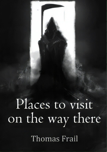 Places To Visit On The Way There, De Frail, Thomas. Editorial Lulu Pr, Tapa Blanda En Inglés