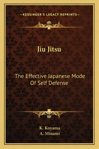 Jiu Jitsu: The Effective Japanese Mode Of Self Defense, De Koyama, K.. Editorial Kessinger Pub Llc, Tapa Blanda En Inglés