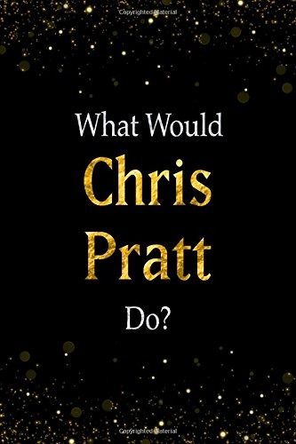 What Would Chris Pratt Dor Black And Gold Chris Pratt Notebo