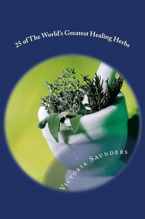 Libro 25 Of The World's Greatest Healing Herbs - Victoria...