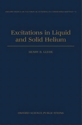 Excitations In Liquid And Solid Helium, De Henry R. Glyde. Editorial Oxford University Press, Tapa Dura En Inglés