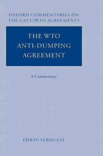 The Wto Anti-dumping Agreement : A Commentary, De Edwin Vermulst. Editorial Oxford University Press, Tapa Dura En Inglés