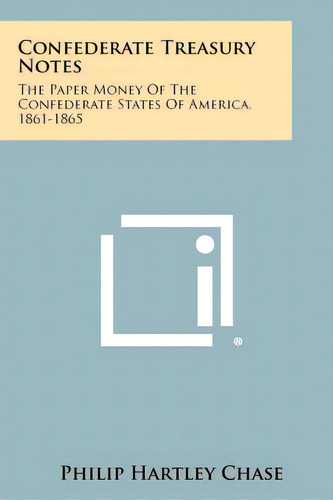 Confederate Treasury Notes: The Paper Money Of The Confederate States Of America, 1861-1865, De Chase, Philip Hartley. Editorial Literary Licensing Llc, Tapa Blanda En Inglés