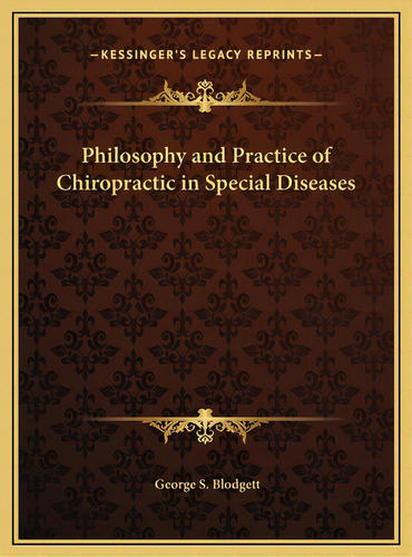 Philosophy And Practice Of Chiropractic In Special Diseases, De Blodgett, George S.. Editorial Kessinger Pub Llc, Tapa Dura En Inglés