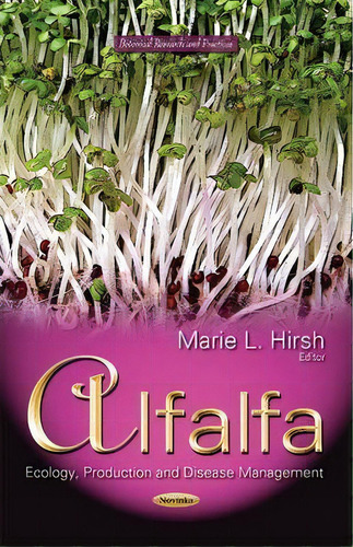 Alfalfa : Ecology, Production & Disease Management, De Marie L Hirsh. Editorial Nova Science Publishers Inc En Inglés