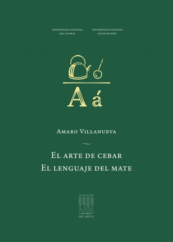 Arte De Cebar, El. El Lenguaje Del Mate - Amaro Villanueva