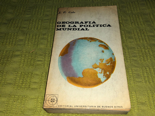 Geografia De La Politica Mundial - J. P. Cole - Eudeba