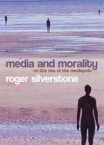 Media And Morality : On The Rise Of The Mediapolis, De Roger Silverstone. Editorial Polity Press, Tapa Blanda En Inglés
