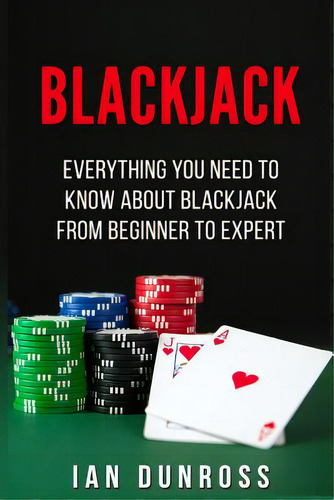 Blackjack: Everything You Need To Know About Blackjack From Beginner To Expert, De Dunross, Ian. Editorial Createspace, Tapa Blanda En Inglés