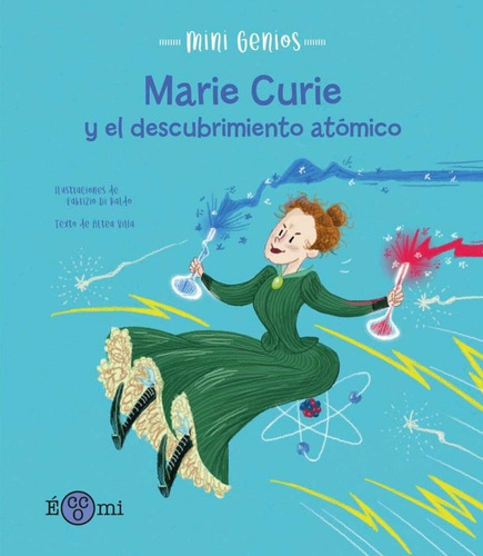 Mini Genios :marie Curie Y El Descubrimiento Atomico, De Altea Villa. Editorial Eccomi, Tapa Blanda, Edición 1 En Español