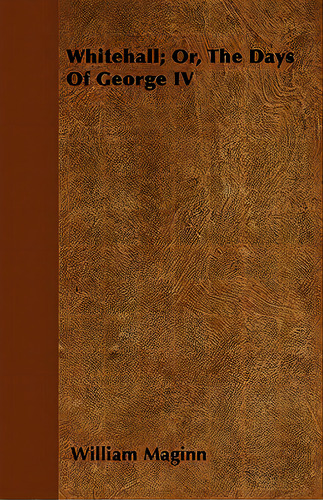 Whitehall; Or, The Days Of George Iv, De Maginn, William., Vol. 1. Editorial Thorndike Pr, Tapa Blanda En Inglés