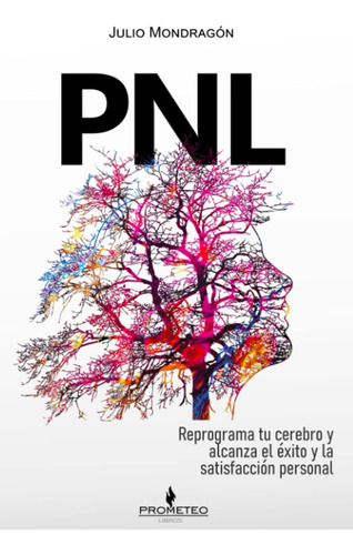 Libro: Pnl: Reprograma Tu Cerebro Y Alcanza El Éxito Y La Sa