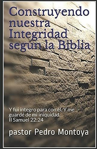 Libro : Construyendo Nuestra Integridad Segun La Biblia Y..