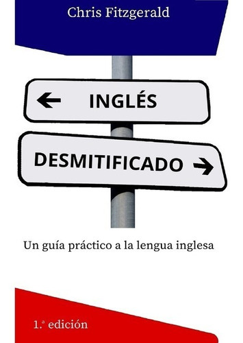 Inglés Desmitificado: Un Guía Práctico A La Lengua Inglesa, De Chris Fitzgerald. Série Não Aplicável, Vol. 1. Editora Clube De Autores, Capa Mole, Edição 1 Em Espanhol, 2020