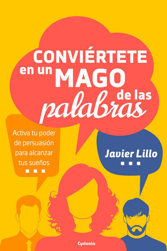 Conviãâ©rtete En Un Mago De Las Palabras: Activa Tu Poder De Persuasión Para Alcanzar Tus Sueños, De Lillo, Javier., Vol. 1. Editorial Ediciones Cydonia, Tapa Blanda En Español